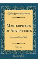 Masterpieces of Adventures, Vol. 1 of 4: Adventures Within Walls (Classic Reprint)