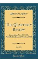 The Quarterly Review, Vol. 194: Comprising Nos. 387, 388, Published in July and October, 1901 (Classic Reprint)