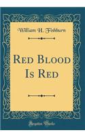 Red Blood Is Red (Classic Reprint)