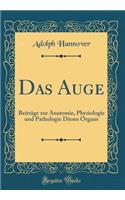 Das Auge: BeitrÃ¤ge Zur Anatomie, Physiologie Und Pathologie Dieses Organs (Classic Reprint)