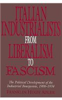 Italian Industrialists from Liberalism to Fascism: The Political Development of the Industrial Bourgeoisie, 1906-34