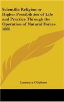 Scientific Religion or Higher Possibilities of Life and Practice Through the Operation of Natural Forces 1888