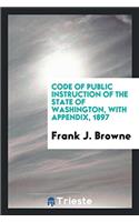 Code of Public Instruction of the State of Washington, with Appendix, 1897