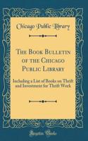 The Book Bulletin of the Chicago Public Library: Including a List of Books on Thrift and Investment for Thrift Week (Classic Reprint)