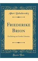 Friederike Brion: Ein Beitrag Zur Goethe-Literatur (Classic Reprint)