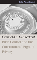 Griswold V. Connecticut: Birth Control and the Constitutional Right of Privacy(Landmark Law Cases and American Society)