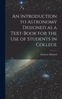 Introduction to Astronomy Designed as a Text-book for the Use of Students in College