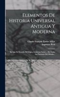 Elementos De Historia Universal Antigua Y Moderna: En Que Se Describe El Origen, Gobierno, Leyes ... De Todas Las Naciones Del Mundo...