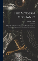 Modern Mechanic: A Scientific And Calculator, Comprising Rules And Tables In The Various Departments Of Mechanical Skill And Labor