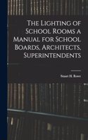 The Lighting of School Rooms a Manual for School Boards, Architects, Superintendents