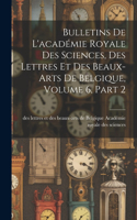 Bulletins De L'académie Royale Des Sciences, Des Lettres Et Des Beaux-Arts De Belgique, Volume 6, part 2