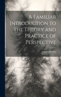 Familiar Introduction to the Theory and Practice of Perspective