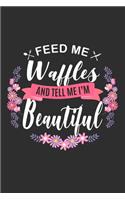 Feed me Waffles and Tell Me I'm Beautiful: 100 page Blank lined 6 x 9 journal to jot down your ideas and notes. Love to eat? Enjoy your food?