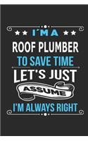 I`m a roof plumber To save time let´s just assume I´m always right