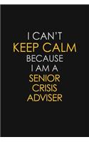 I Can't Keep Calm Because I Am A Senior Crisis Adviser: Motivational: 6X9 unlined 129 pages Notebook writing journal