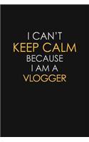 I Can't Keep Calm Because I Am A Vlogger