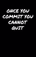 Once You Commit You Cannot Quit