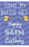 You're My Butter Half Happy 54th Birthday: Funny 54th Birthday Gift Butter Half Journal / Notebook / Diary (6 x 9 - 110 Blank Lined Pages)