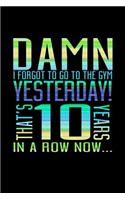 Damn I Forgot To Go To The Gym Yesterday That's 10 Years In A Row Now