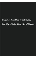 Dogs Are Not Our Whole Life, But They Make Our Lives Whole.