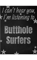 I can't hear you, I'm listening to Butthole Surfers creative writing lined notebook: Promoting band fandom and music creativity through writing...one day at a time