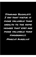 Standard Booklets I Say That Virtue Is More Valuable Than Wealth to The Same Degree That Eyes Are More Valuable Than Fingernails Marcus Aurelius