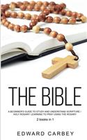 Bible: A Beginner's Guide To Study And Understand Scripture /HOLY ROSARY: Learning to Pray Using Rosary 2books in1