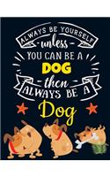 Always Be Yourself Unless You Can Be a Dog Then Always Be a Dog