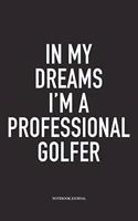 In My Dreams I'm a Professional Golfer: A 6x9 Inch Matte Softcover Diary Notebook with 120 Blank Lined Pages and a Funny Golfing Cover Slogan