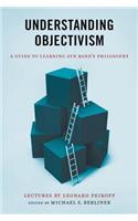 Understanding Objectivism: A Guide to Learning Ayn Rand's Philosophy