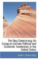 The New Democracy: An Essay on Certain Political and Economic Tendencies in the United States