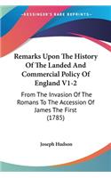 Remarks Upon The History Of The Landed And Commercial Policy Of England V1-2: From The Invasion Of The Romans To The Accession Of James The First (1785)