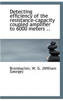 Detecting Efficiency of the Resistance-Capacity Coupled Amplifier to 6000 Meters ..