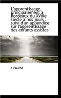 L'Apprentissage, Principalement a Bordeaux Du Xviiie Siecle a Nos Jours: Suivi D'Un Appendice Sur L