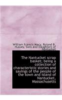 The Nantucket Scrap Basket; Being a Collection of Characteristic Stories and Sayings of the People O