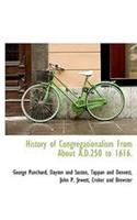 History of Congregationalism From About A.D.250 to 1616.