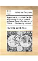 Genuine Account of the Life and Transactions of Howell AP David Price, Gentleman of Wales. ... Written by Himself.