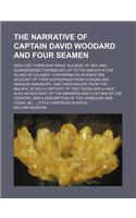 The Narrative of Captain David Woodard and Four Seamen; Who Lost Their Ship While in a Boat at Sea, and Surrendered Themselves Up to the Malays in the Island of Celebes Containing an Interesting Account of Their Sufferings from Hungar and Various H