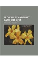 Frog Alley and What Came Out of It