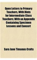 Open Letters to Primary Teachers, with Hints for Intermediate Class Teachers; With an Appendix Containing Specimen Lessons and Concert: (English)