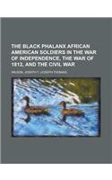 The Black Phalanx African American Soldiers in the War of Independence, the War of 1812, and the Civil War