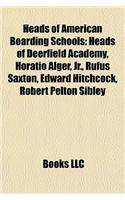 Heads of American Boarding Schools: Heads of Deerfield Academy, Horatio Alger, JR., Rufus Saxton, Edward Hitchcock, Robert Pelton Sibley