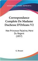Correspondance Complete de Madame Duchesse D'Orleans V2