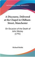 A Discourse, Delivered at the Chapel in Oldham-Street, Manchester: On Occasion of the Death of John Wesley (1791)