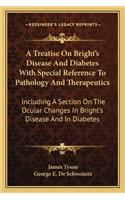 Treatise on Bright's Disease and Diabetes with Special Reference to Pathology and Therapeutics