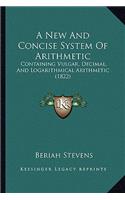 New and Concise System of Arithmetic: Containing Vulgar, Decimal, and Logarithmical Arithmetic (1822)