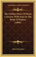 The Golden Diary Of Heart Converse With Jesus In The Book Of Psalms (1866): (English)