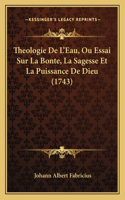 Theologie De L'Eau, Ou Essai Sur La Bonte, La Sagesse Et La Puissance De Dieu (1743)