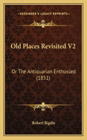 Old Places Revisited V2: Or The Antiquarian Enthusiast (1851)(English)