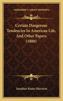 Certain Dangerous Tendencies In American Life, And Other Papers (1880)